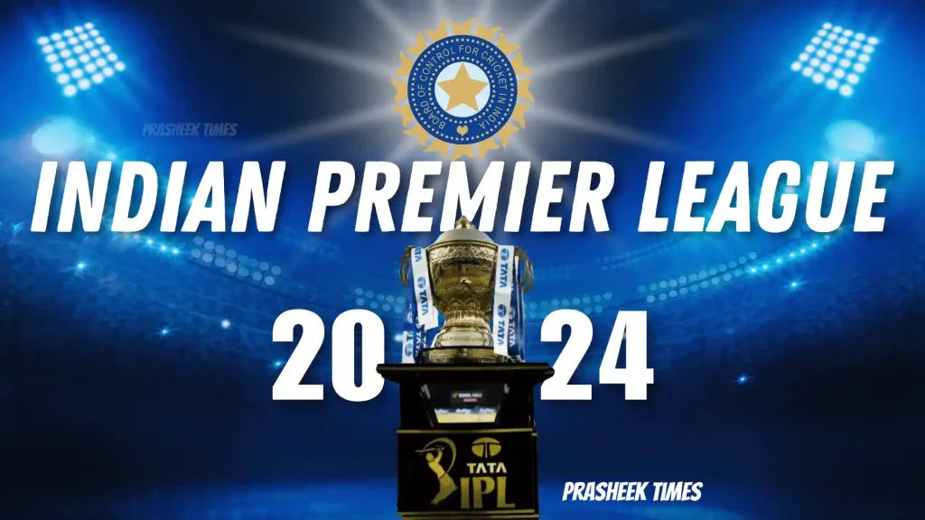 Indian Premier League (IPL) 2024 - Prasheek Times